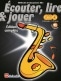 ECOUTER, LIRE ET JOUER SAXOPHONE ALTO EDITION COMPLETE