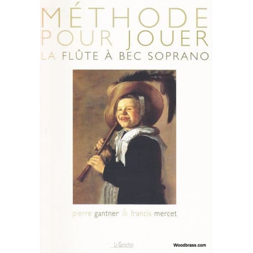  Gantner P./mercet F. - Methode Pour Jouer De La Flute A Bec Soprano