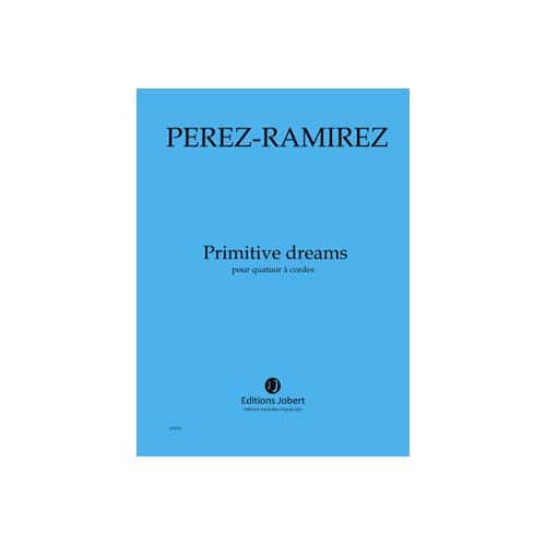 JOBERT PEREZRAMIREZ - PRIMITIVE DREAMS - QUATUOR À CORDES