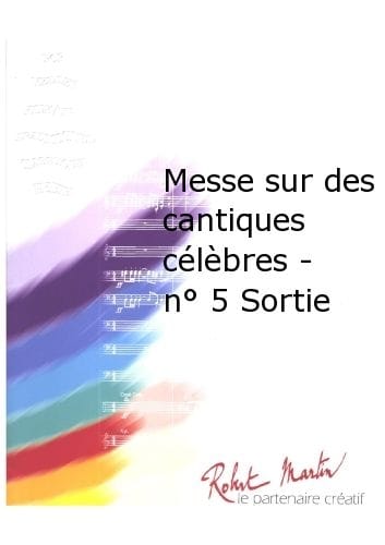 ROBERT MARTIN MARTIN R. - MESSE SUR DES CANTIQUES CLBRES - N5 SORTIE