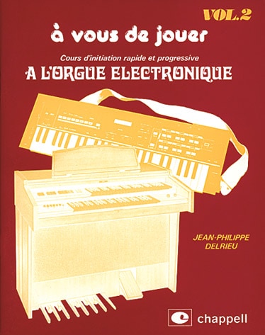 CHAPPELL J-P DELRIEU - COURS D'INITIATION RAPIDE ET PROGRESSIVE A L'ORGUE ELECTRONIQUE VOL.2